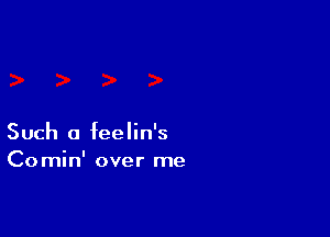 Such a feelin's
Comin' over me