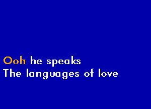 Ooh he speaks

The languages of love