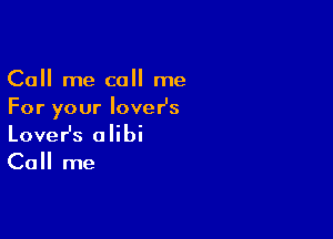 Call me call me
For your IoveHs

Lover's alibi
Call me