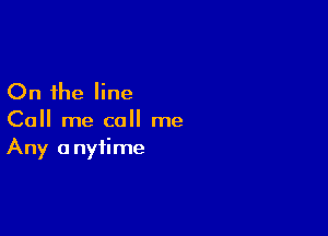 On the line

Call me call me
Any anytime