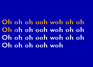 Oh oh oh ooh woh oh oh
Oh oh oh ooh woh oh oh

Oh oh oh ooh woh oh oh
Oh oh oh ooh woh