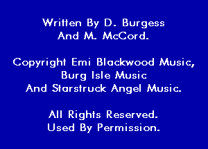 Written By D. Burgess
And M. McCord.

Copyright Emi Blackwood Music,
Burg Isle Music
And Starsiruck Angel Music.

All Rights Reserved.
Used By Permission.