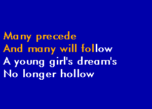 Many precede
And many will follow

A young girl's dream's
No longer hollow