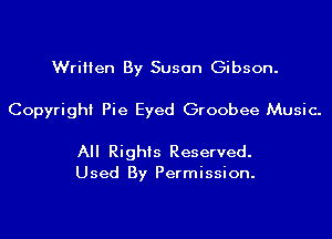 Written By Susan Gibson.

Copyright Pie Eyed Groobee Music.

All Rights Reserved.
Used By Permission.