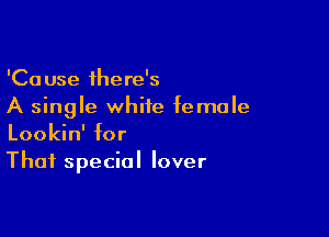 'Cause there's
A single white female

Lookin' for
Thai special lover
