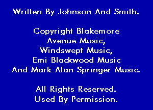 Written By Johnson And Smith.

Copyright Blakemore
Avenue Music,

Windswepi Music,
Emi Blackwood Music

And Mark Alan Springer Music.

All Rights Reserved.
Used By Permission.