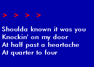 Shoulda known if was you
Knockin' on my door

At half past a heartache
A1 quarter to four