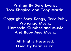 Written By Sara Evans,
Tom Shapiro And Tony Martin.

Copyright Sony Songs, Tree Pub.,
Wenonga Music,
Hamsiein Cumberland Music

And Baby Mae Music.

All Rights Reserved.
Used By Permission.