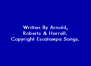 Written By Arnold,

Roberts 8g Harrell.
Copyright Escaiowpo Songs.