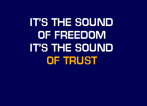 IT'S THE SOUND
DFFREEDDNI
IT'S THE SOUND

OF TRUST
