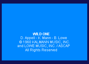 WILD ONE
D Appell- K Mann- 8, Lowe
Q 1960 KALMANN MUSIC, INC.
and LOWE MUSIC, INC. IASCAP
All nghtS Reserved