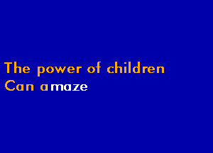 The power of children

Can a maze
