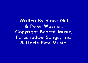 Wrilien By Vince Gill
at Peter Wcsner.

Copyright Benefit Music,
Foreshudow Songs, Inc.
8g Uncle Pete Music.