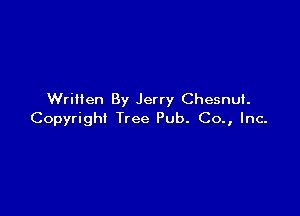 Written By Jerry Chesnut.

Copyright Tree Pub. Co., Inc.