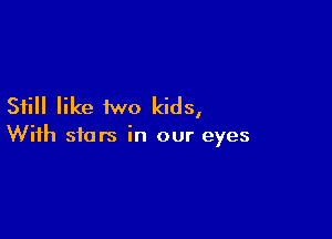 Still like two kids,

With stats in our eyes