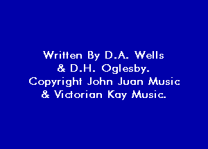 WriHen By D.A. Wells
8c D.H. Oglesby.

Copyright John Juan Music
8c Victorian Key Music-