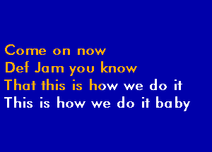 Come on now
Delt Jam you know

That this is how we do it
This is how we do it baby