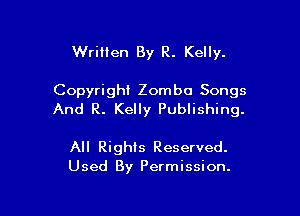 Written By R. Kelly.

Copyright Zomba Songs

And R. Kelly Publishing.

All Rights Reserved.
Used By Permission.
