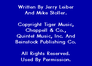 Written By Jerry Leiber
And Mike Sloller.

Copyright Tiger Music,
Choppell 8 Co.,
Quiniet Music, Inc. And
Beinsiock Publishing Co.

All Rights Reserved.
Used By Permission. l