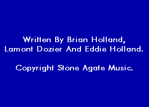 Written By Brian Holland,
Lamont Dozier And Eddie Holland.

Copyright Stone Agate Music.