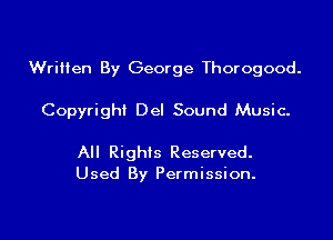 Written By George Thorogood.

Copyright Del Sound Music.

All Rights Reserved.
Used By Permission.