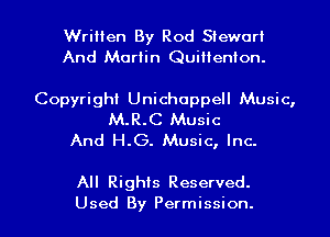 Written By Rod Stewart
And Martin Quiiienlon.

Copyright Unichoppell Music,
M.R.C Music
And H.G. Music, Inc.

All Rights Reserved.

Used By Permission. l
