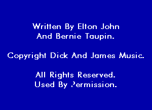 Written By Elton John
And Bernie Taupin.

Copyright Dick And James Music.

All Rights Reserved.
Used By Rermission.