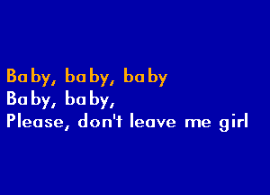 30 by, he by, he by

Bo by, he by,

Please, don't leave me girl