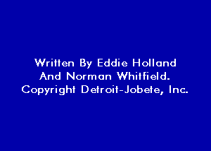 Written By Eddie Holland

And Norman Whitfield.
Copyright DeiroiI-Jobete, Inc.