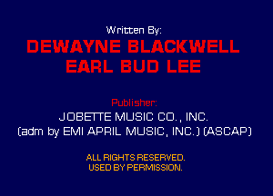Written By

JDBETTE MUSIC CD . INC
Eadm by EMI APRIL MUSIC, INC) EASCAPJ

ALL RIGHTS RESERVED
USED BY PERMISSION