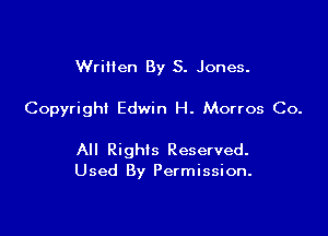 Written By S. Jones.

Copyright Edwin H. Morros Co.

All Rights Reserved.
Used By Permission.