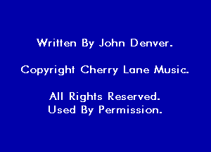 Written By John Denver.

Copyright Cherry Lane Music.

All Rights Reserved.
Used By Permission.
