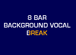 SBBAR
BACKGROUND VOCAL

BREAK