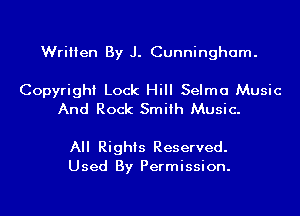 Written By J. Cunningham.

Copyright Lock Hill Selma Music
And Rock Smith Music.

All Rights Reserved.
Used By Permission.