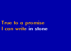 True f0 a promise

I can write in stone