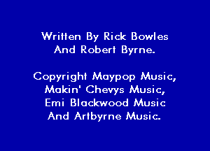 Written By Rick Bowles
And Robert Byrne.

Copyright Moypop Music,
Mokin' Chevys Music,
Emi Blockwood Music
And Arlbyrne Music.

g