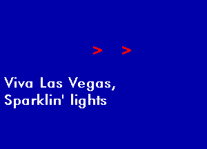 Viva Las Vegas,
Sparklin' lights