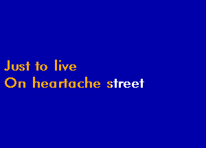 Just to live

On heo riache street