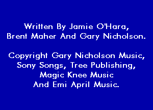 Written By Jamie O'Hara,
Brent Maher And Gary Nicholson.

Copyright Gary Nicholson Music,
Sony Songs, Tree Publishing,

Magic Knee Music
And Emi April Music.