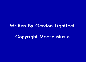 Written By Gordon Lightfoof.

Copyright Moose Music.