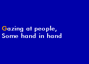 Gazing oi peo ple,

Some hand in hand