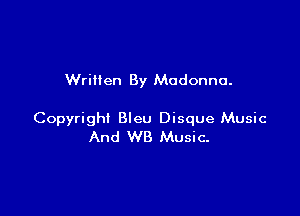 Written By Madonna.

Copyright Bleu Disque Music
And WB Music.