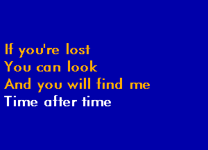 If you're lost
You can look

And you will find me
Time after time