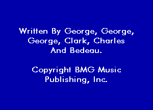 Written By George, George,
George, Clark, Charles
And Bedeou.

Copyright BMG Music
Publishing, Inc.