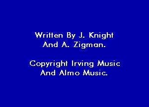 WriHen By J. Knight
And A. Zigmon.

Copyright Irving Music
And Almo Music.