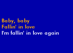 30 by, he by

Fallin' in love
I'm fallin' in love again