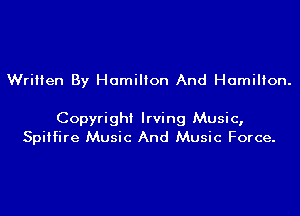 Written By Hamilton And Hamilton.

Copyright Irving Music,
Spitfire Music And Music Force.