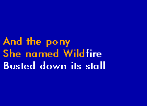 And the po ny

She named Wildfire

Busted down its stall