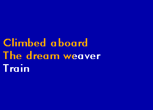 Climbed a board

The dream weaver
Train