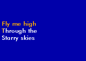 Fly me high

Through the
810 rry skies